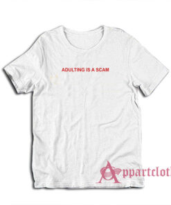 Adulting Is a Scam T-Shirt