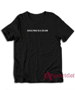 Adulting Is a Scam T-Shirt