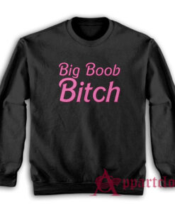 Big Boob Bitch Funny Sweatshirt