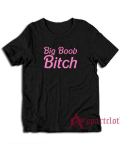 Big Boob Bitch Funny T-Shirt