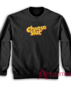 Cheese Slut Funny Sweatshirt