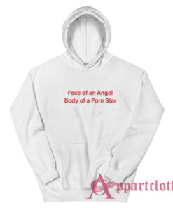 Face of an Angel Body of a Porn Star Hoodie