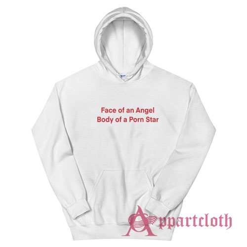 Face of an Angel Body of a Porn Star Hoodie