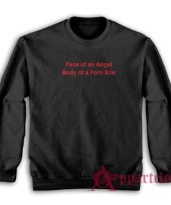 Face of an Angel Body of a Porn Star Sweatshirt