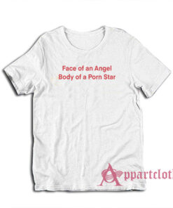 Face of an Angel Body of a Porn Star T-Shirt