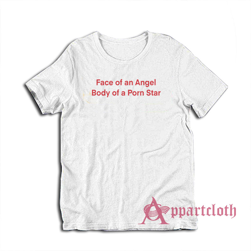 Face of an Angel Body of a Porn Star T-Shirt