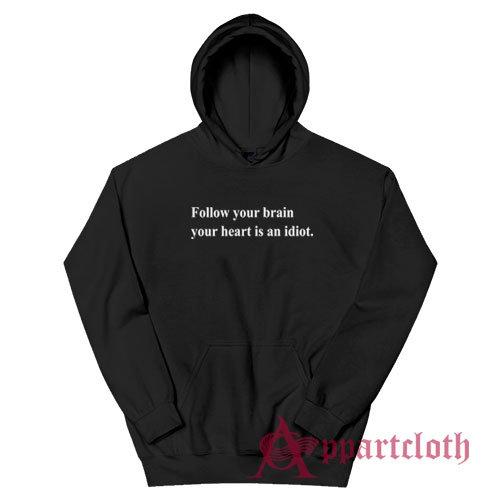 Follow Your Brain Your Heart Is An Idiot Hoodie