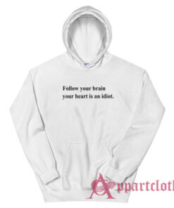 Follow Your Brain Your Heart Is An Idiot Hoodie