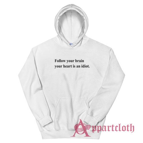 Follow Your Brain Your Heart Is An Idiot Hoodie
