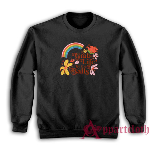Grab Life by the Balls Funny Sweatshirt