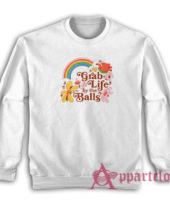 Grab Life by the Balls Funny Sweatshirt