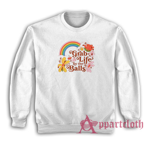 Grab Life by the Balls Funny Sweatshirt