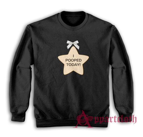 I Pooped Today Star Sweatshirt