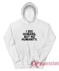 I See Humans But No Humanity Hoodie