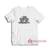 I See Humans But No Humanity T-Shirt