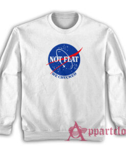 Nasa Not Flat We Checked Sweatshirt