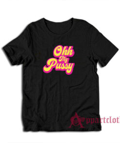 Ohh My Pussy Funny T-Shirt