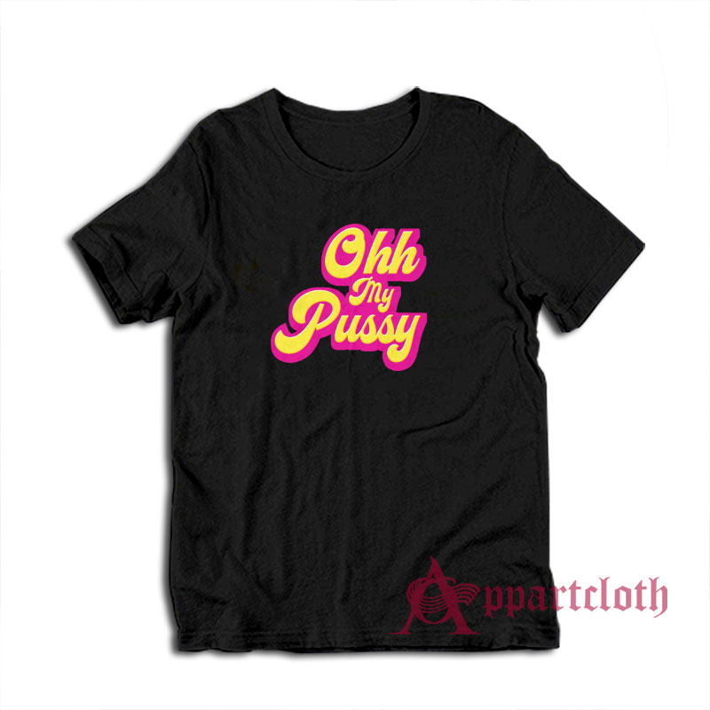 Ohh My Pussy Funny T-Shirt