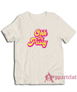 Ohh My Pussy Funny T-Shirt