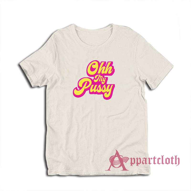 Ohh My Pussy Funny T-Shirt