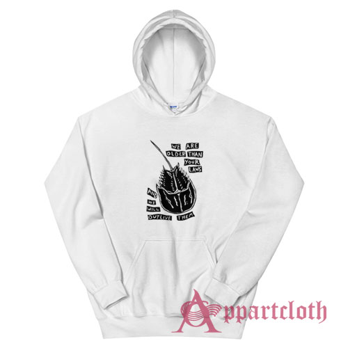 We Are Older Than Your Laws And We Will Outlive Them Hoodie