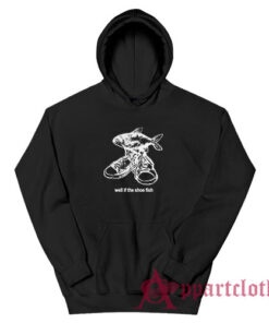 Well If The Shoe Fish Hoodie