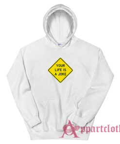 Your Life Is A Joke Hoodie