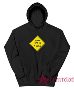 Your Life Is A Joke Hoodie
