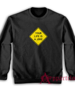 Your Life Is A Joke Sweatshirt