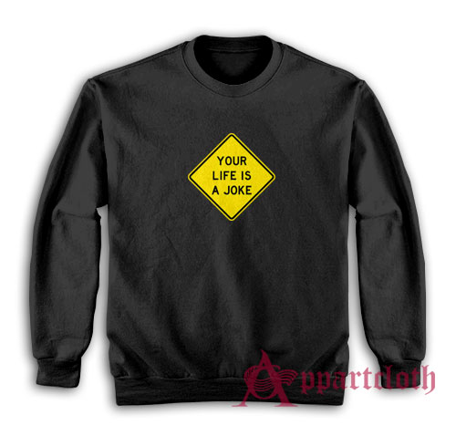 Your Life Is A Joke Sweatshirt