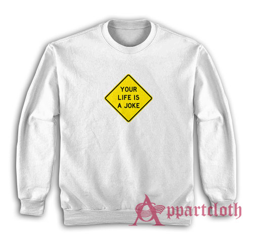 Your Life Is A Joke Sweatshirt