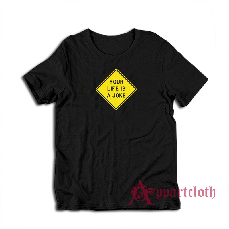 Your Life Is A Joke T-Shirt