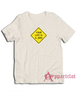 Your Life Is A Joke T-Shirt