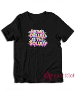 Being Delulu Is The Solulu T-Shirt