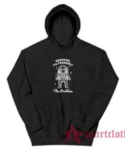 Houston I'm Probably The Problem Hoodie