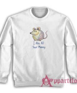 I Ate All Your Money Sweatshirt