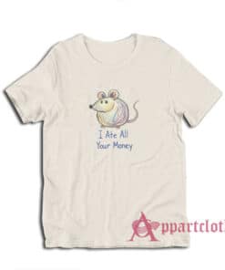 I Ate All Your Money T-Shirt