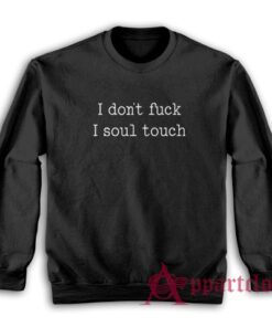 I Don't Fuck I Soul Touch Sweatshirt