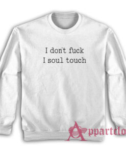 I Don't Fuck I Soul Touch Sweatshirt