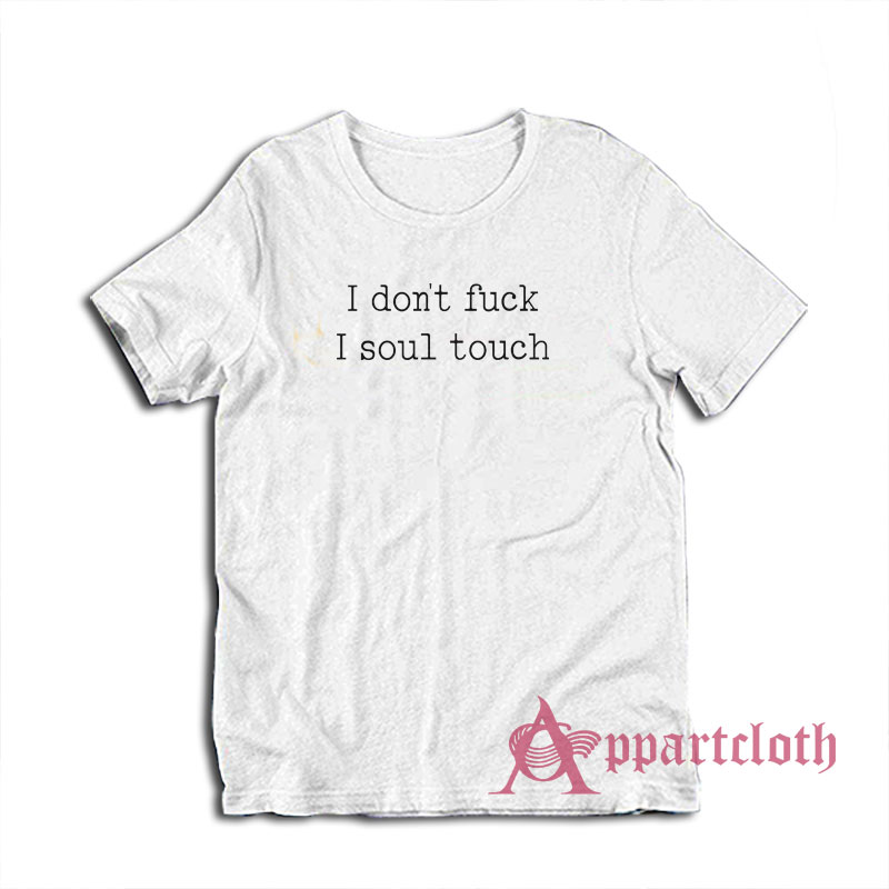 I Don't Fuck I Soul Touch T-Shirt