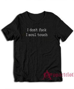 I Don't Fuck I Soul Touch T-Shirt