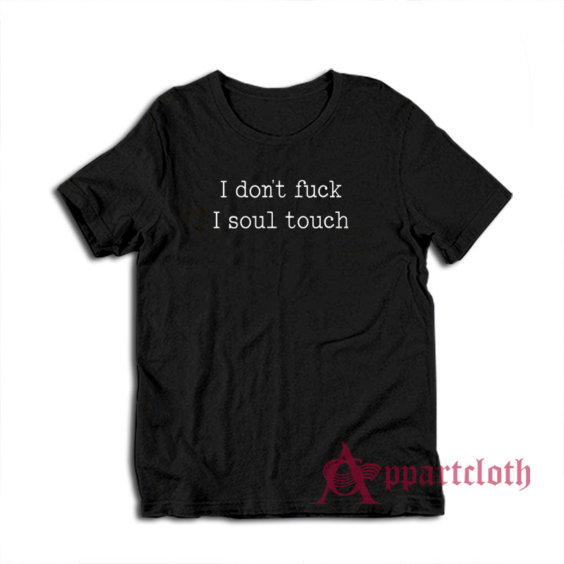 I Don't Fuck I Soul Touch T-Shirt