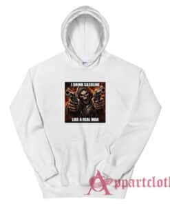 I Drink Gasoline Like A Real Man Hoodie