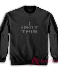 I Got This Shit Sweatshirt