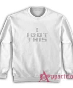 I Got This Shit Sweatshirt