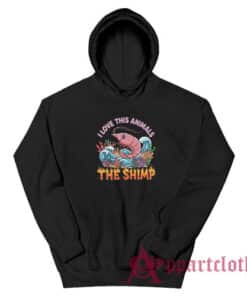 I Love This Animals The Shimp Hoodie