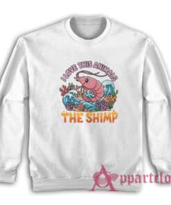 I Love This Animals The Shimp Sweatshirt