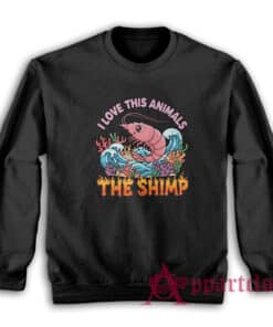 I Love This Animals The Shimp Sweatshirt