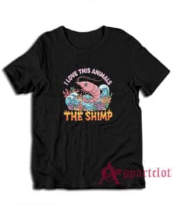 I Love This Animals The Shimp T-Shirt