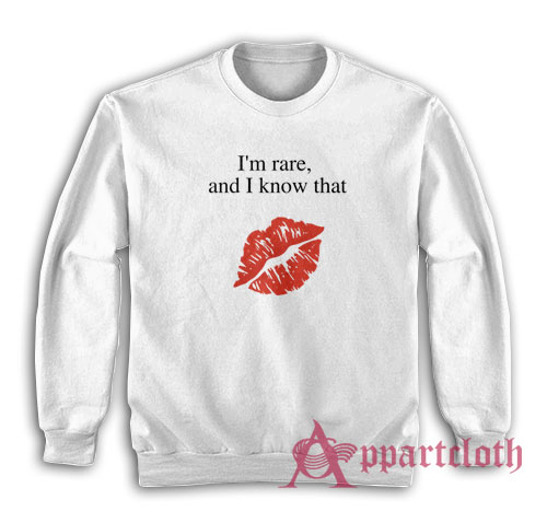 I'm Rare and I Know That Sweatshirt